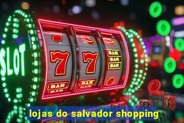 lojas do salvador shopping